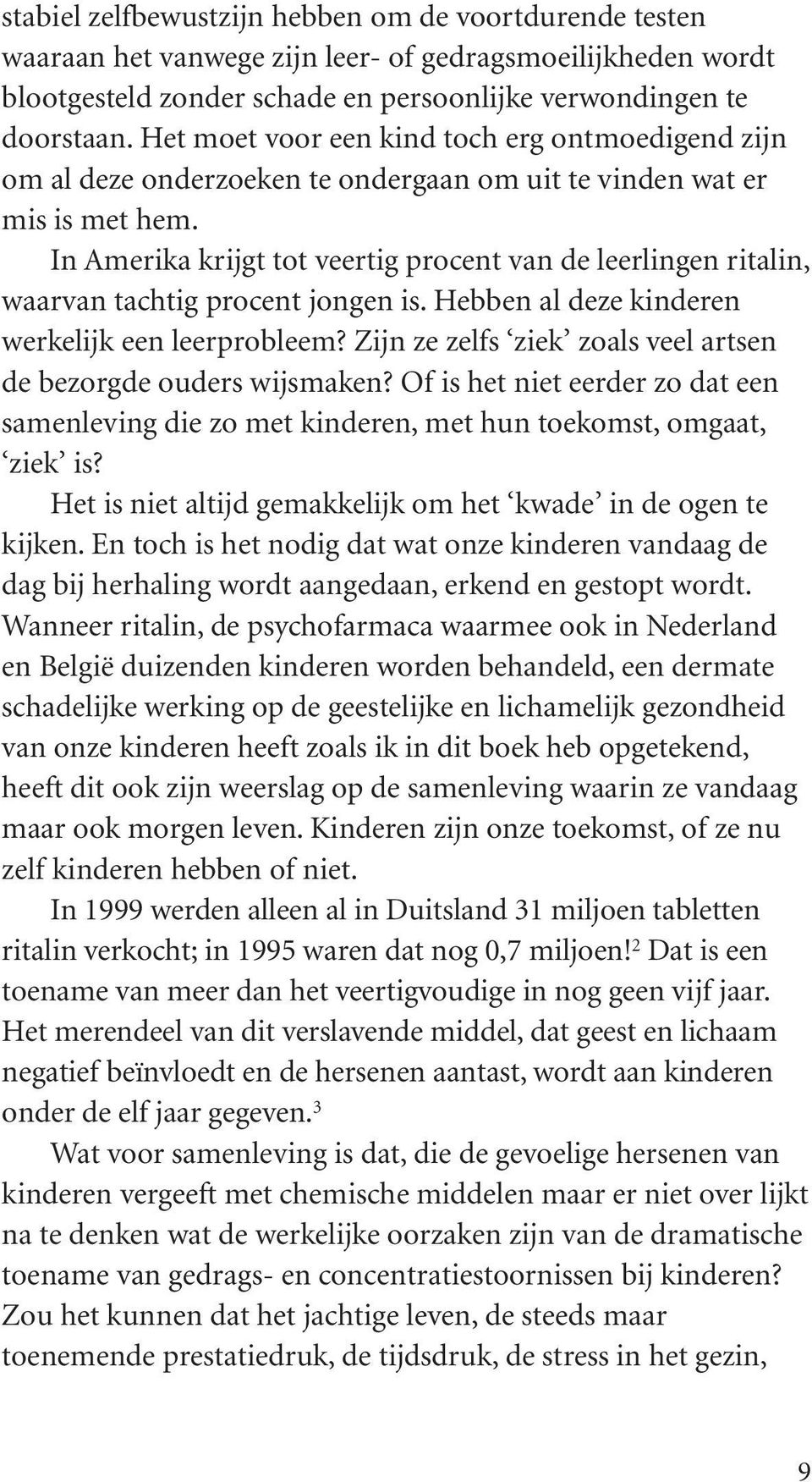 In Amerika krijgt tot veertig procent van de leerlingen ritalin, waarvan tachtig procent jongen is. Hebben al deze kinderen werkelijk een leerprobleem?