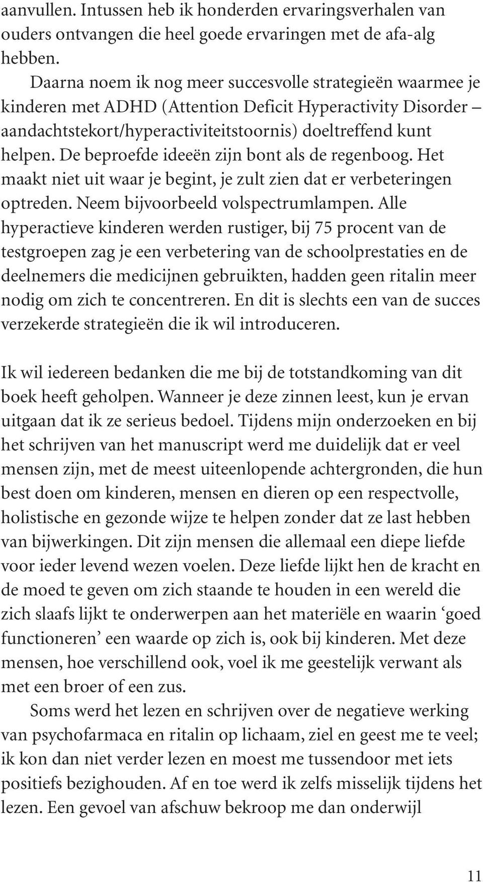 De beproefde ideeën zijn bont als de regenboog. Het maakt niet uit waar je begint, je zult zien dat er verbeteringen optreden. Neem bijvoorbeeld volspectrumlampen.