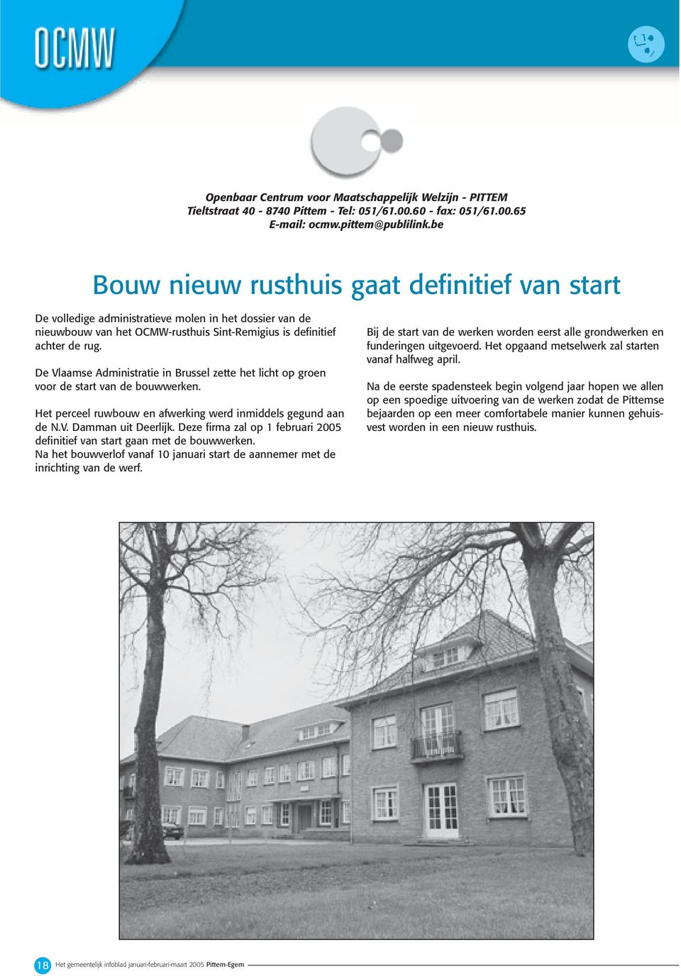 De Vlaamse Administratie in Brussel zette het licht op groen voor de start van de bouwwerken. Het perceel ruwbouw en afwerking werd inmiddels gegund aan de N.V. Damman uit Deerlijk.