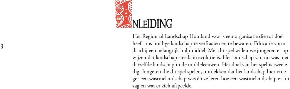 Het landschap van nu was niet datzelfde landschap in de middeleeuwen. Het doel van het spel is tweeledig.