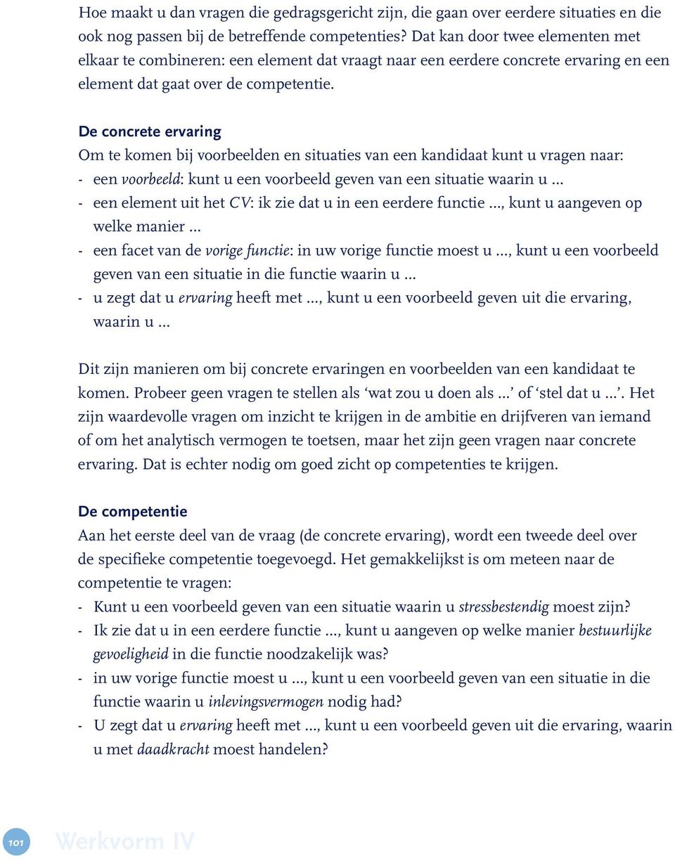 De concrete ervaring Om te komen bij voorbeelden en situaties van een kandidaat kunt u vragen naar: - een voorbeeld: kunt u een voorbeeld geven van een situatie waarin u - een element uit het CV: ik