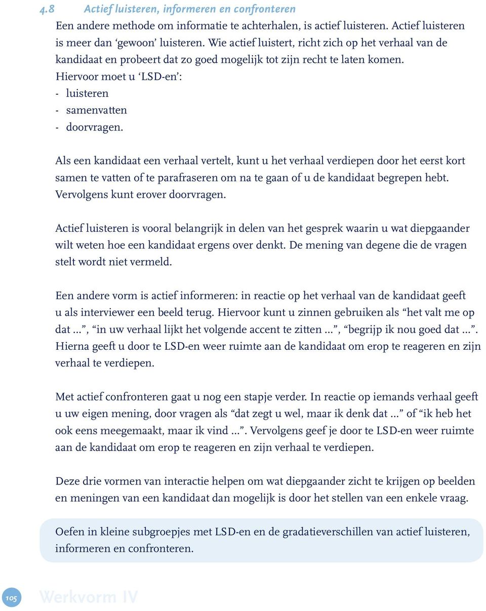 Als een kandidaat een verhaal vertelt, kunt u het verhaal verdiepen door het eerst kort samen te vatten of te parafraseren om na te gaan of u de kandidaat begrepen hebt.