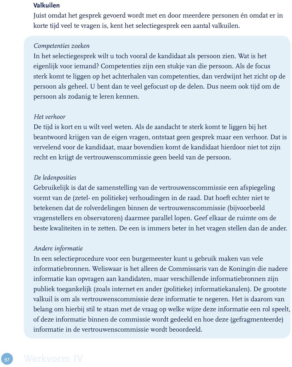 Als de focus sterk komt te liggen op het achterhalen van competenties, dan verdwijnt het zicht op de persoon als geheel. U bent dan te veel gefocust op de delen.