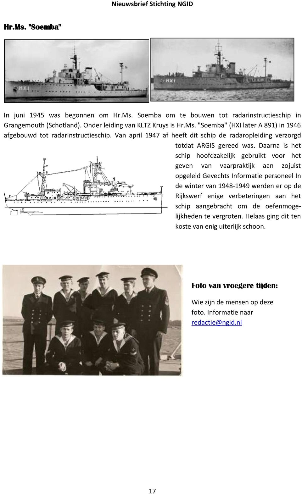 Daarna is het schip hoofdzakelijk gebruikt voor het geven van vaarpraktijk aan zojuist opgeleid Gevechts Informatie personeel In de winter van 1948-1949 werden er op de Rijkswerf