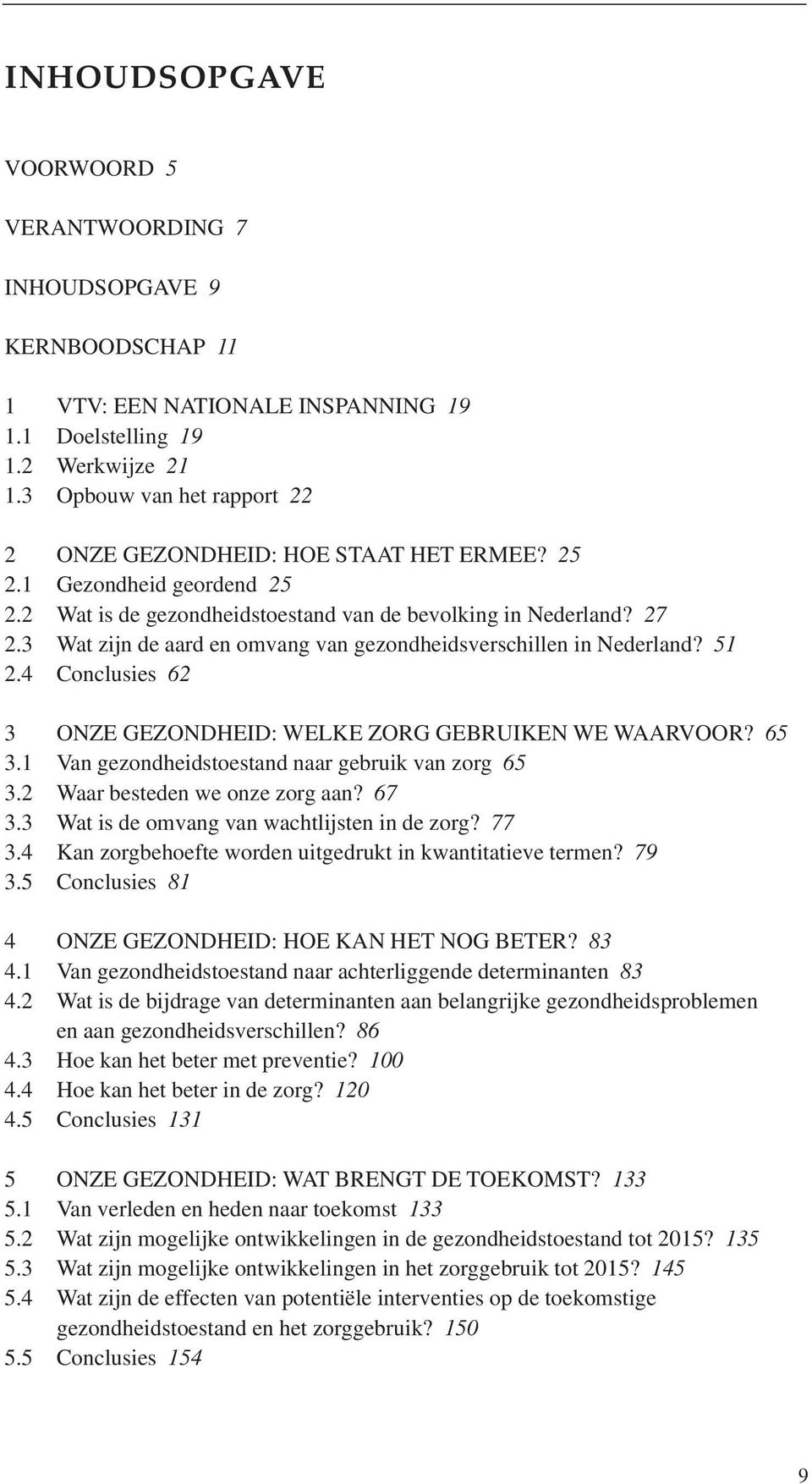 3 Wat zijn de aard en omvang van gezondheidsverschillen in Nederland? 51 2.4 Conclusies 62 3 ONZE GEZONDHEID: WELKE ZORG GEBRUIKEN WE WAARVOOR? 65 3.