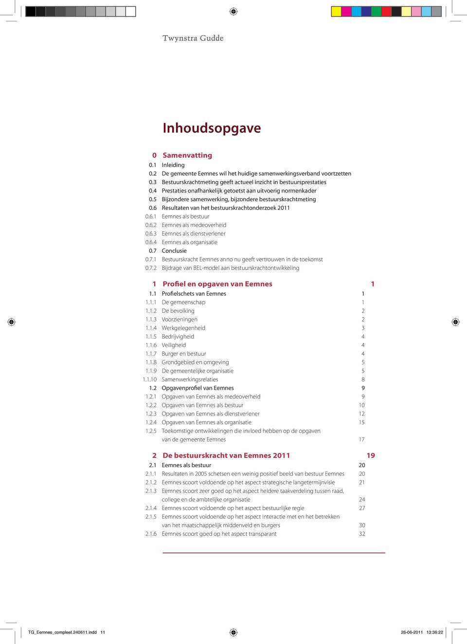 6.2 Eemnes als medeoverheid 0.6.3 Eemnes als dienstverlener 0.6.4 Eemnes als organisatie 0.7 0.7.1 Bestuurskracht Eemnes anno nu geeft vertrouwen in de toekomst 0.7.2 Bijdrage van BEL-model aan bestuurskrachtontwikkeling 1 Profiel en opgaven van Eemnes 1 1.