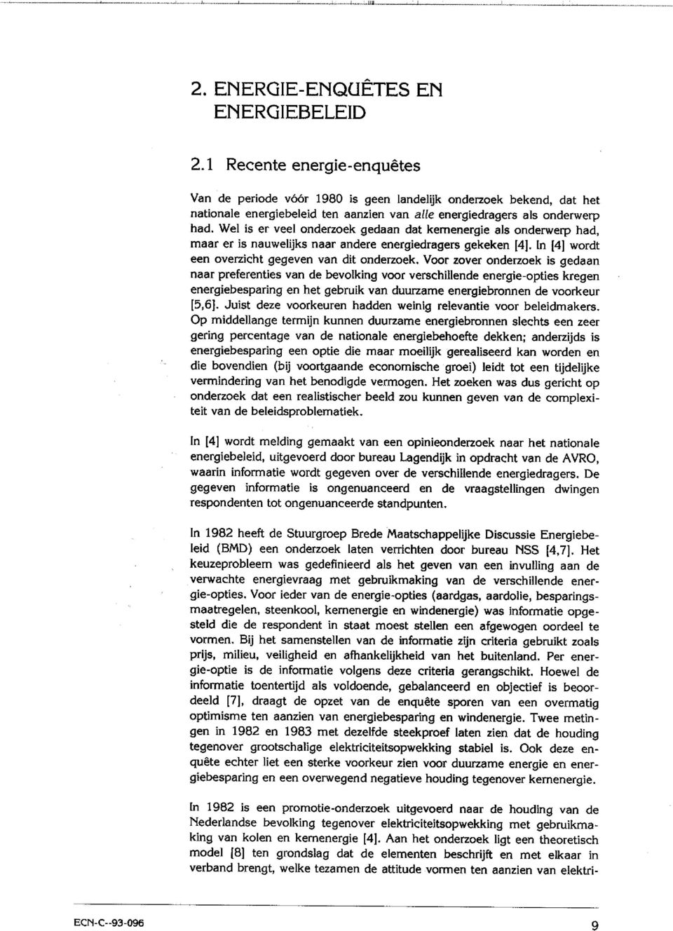 Wel is er veel onderzoek gedaan dat kemenergie als onderwerp had, maar er is nauwelijks naar andere energiedragers gekeken [4]. In [4] wordt een overzicht gegeven van dit onderzoek.