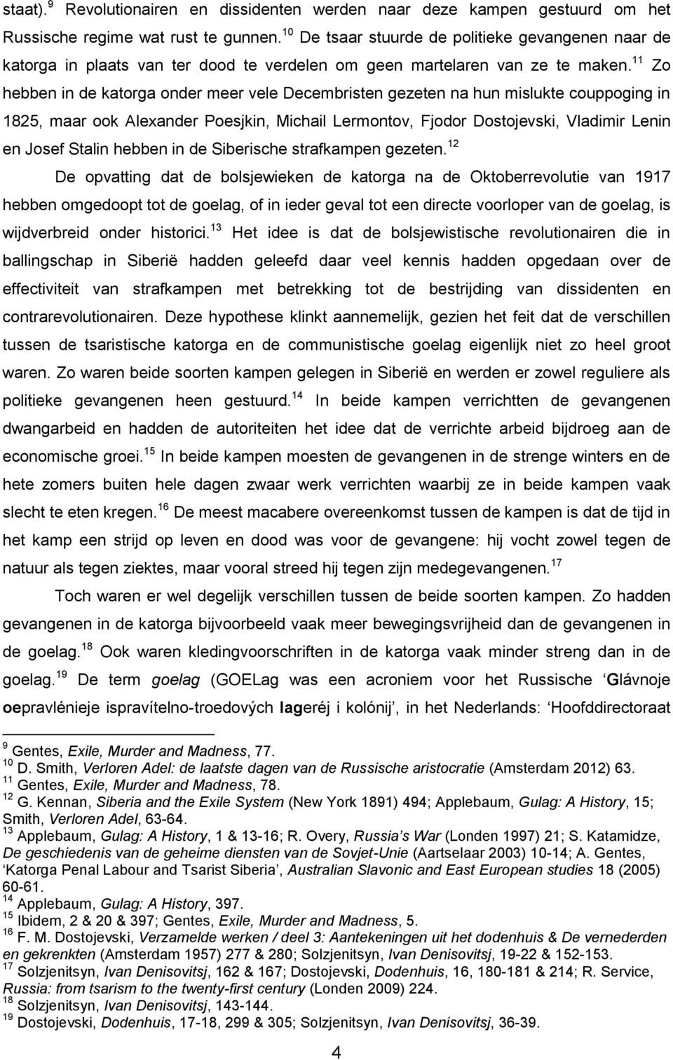 11 Zo hebben in de katorga onder meer vele Decembristen gezeten na hun mislukte couppoging in 1825, maar ook Alexander Poesjkin, Michail Lermontov, Fjodor Dostojevski, Vladimir Lenin en Josef Stalin