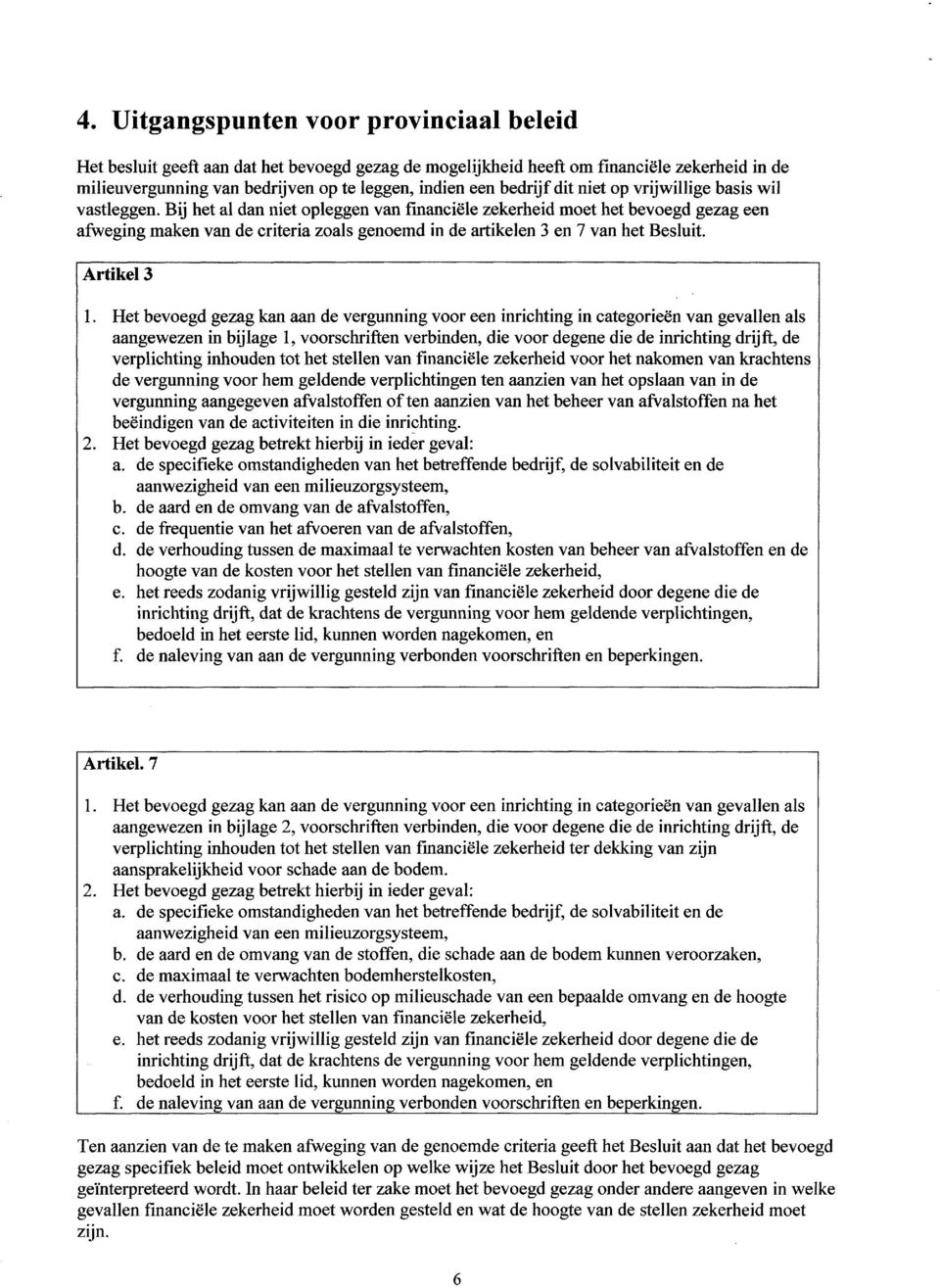 Bij het al dan niet opleggen van financiele zekerheid moet het bevoegd gezag een afweging maken van de criteria zoals genoemd in de artikelen 3 en 7 van het Besluit. Artikel 3 1.