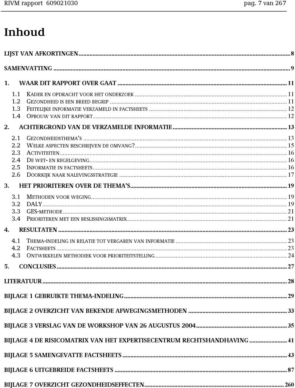 ... 15 2.3 ACTIVITEITEN... 16 2.4 DE WET- EN REGELGEVING... 16 2.5 INFORMATIE IN FACTSHEETS... 16 2.6 DOORKIJK NAAR NALEVINGSSTRATEGIE... 17 3. HET PRIORITEREN OVER DE THEMA S... 19 3.