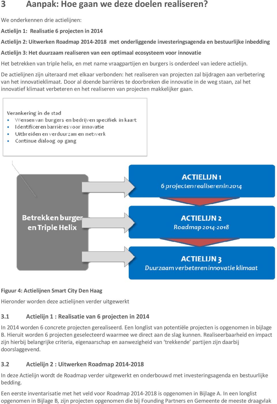 duurzaam realiseren van een optimaal ecosysteem voor innovatie Het betrekken van triple helix, en met name vraagpartijen en burgers is onderdeel van iedere actielijn.