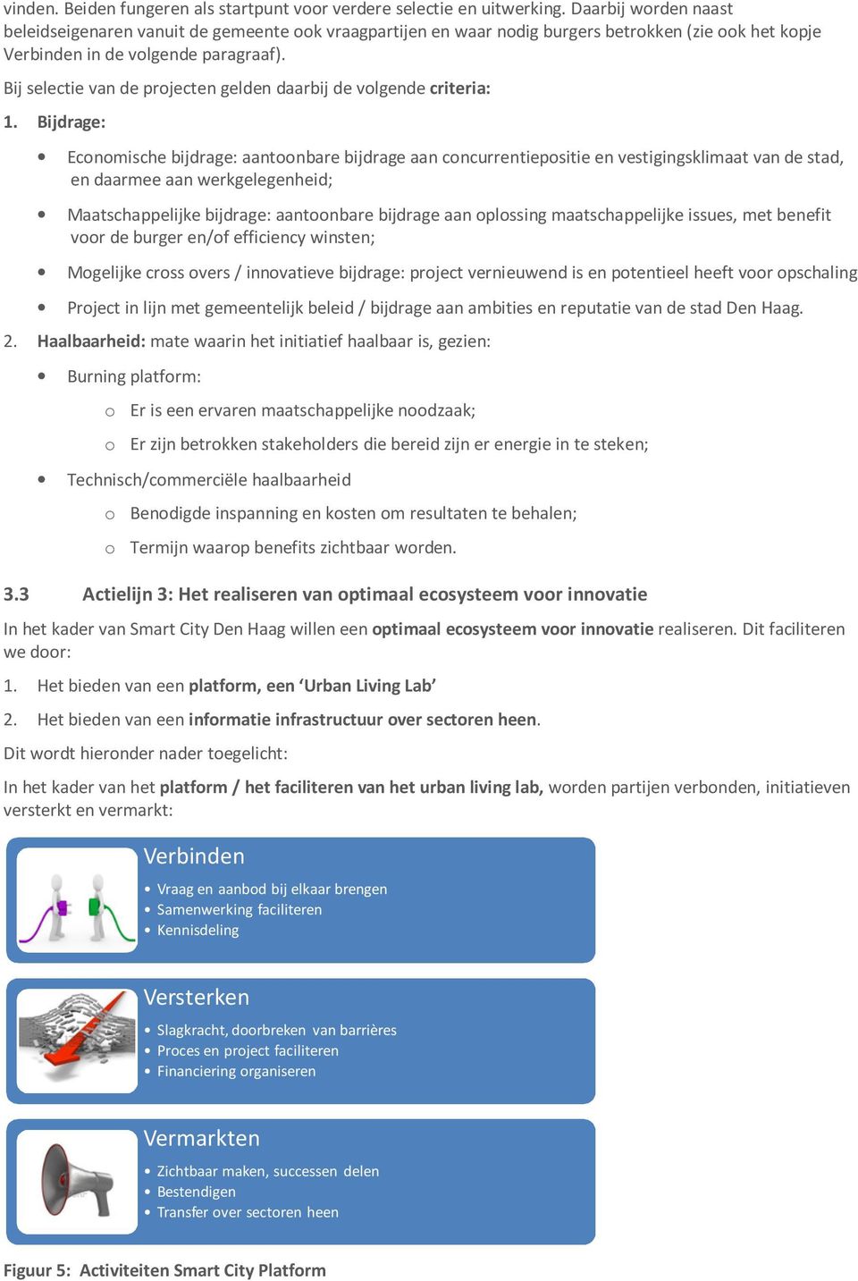 Bij selectie van de projecten gelden daarbij de volgende criteria: 1.