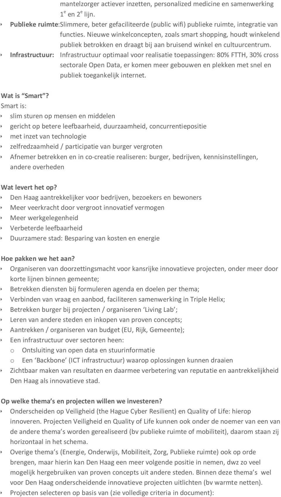 Infrastructuur: Infrastructuur optimaal voor realisatie toepassingen: 80% FTTH, 30% cross sectorale Open Data, er komen meer gebouwen en plekken met snel en publiek toegankelijk internet.