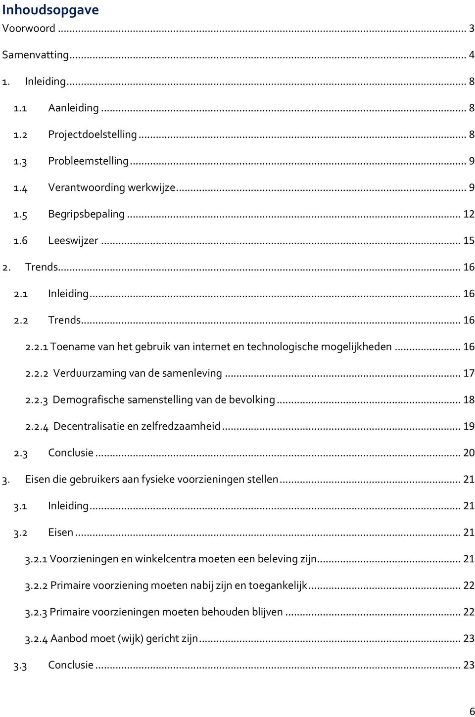 2.3 Demografische samenstelling van de bevolking... 18 2.2.4 Decentralisatie en zelfredzaamheid... 19 2.3 Conclusie... 20 3. Eisen die gebruikers aan fysieke voorzieningen stellen... 21 3.1 Inleiding.