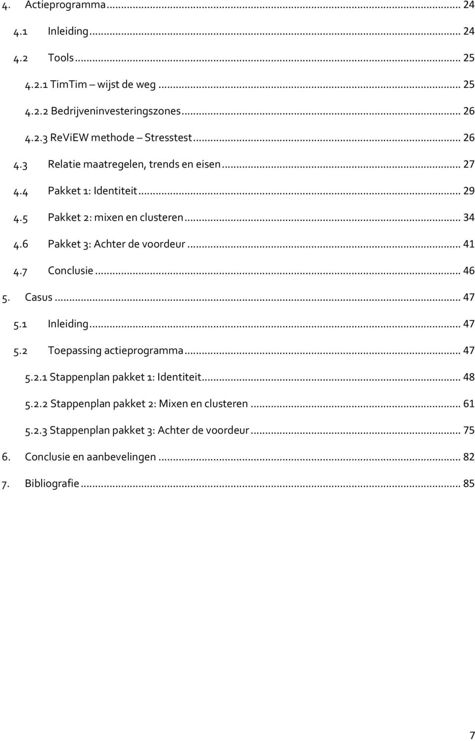 .. 41 4.7 Conclusie... 46 5. Casus... 47 5.1 Inleiding... 47 5.2 Toepassing actieprogramma... 47 5.2.1 Stappenplan pakket 1: Identiteit... 48 5.2.2 Stappenplan pakket 2: Mixen en clusteren.