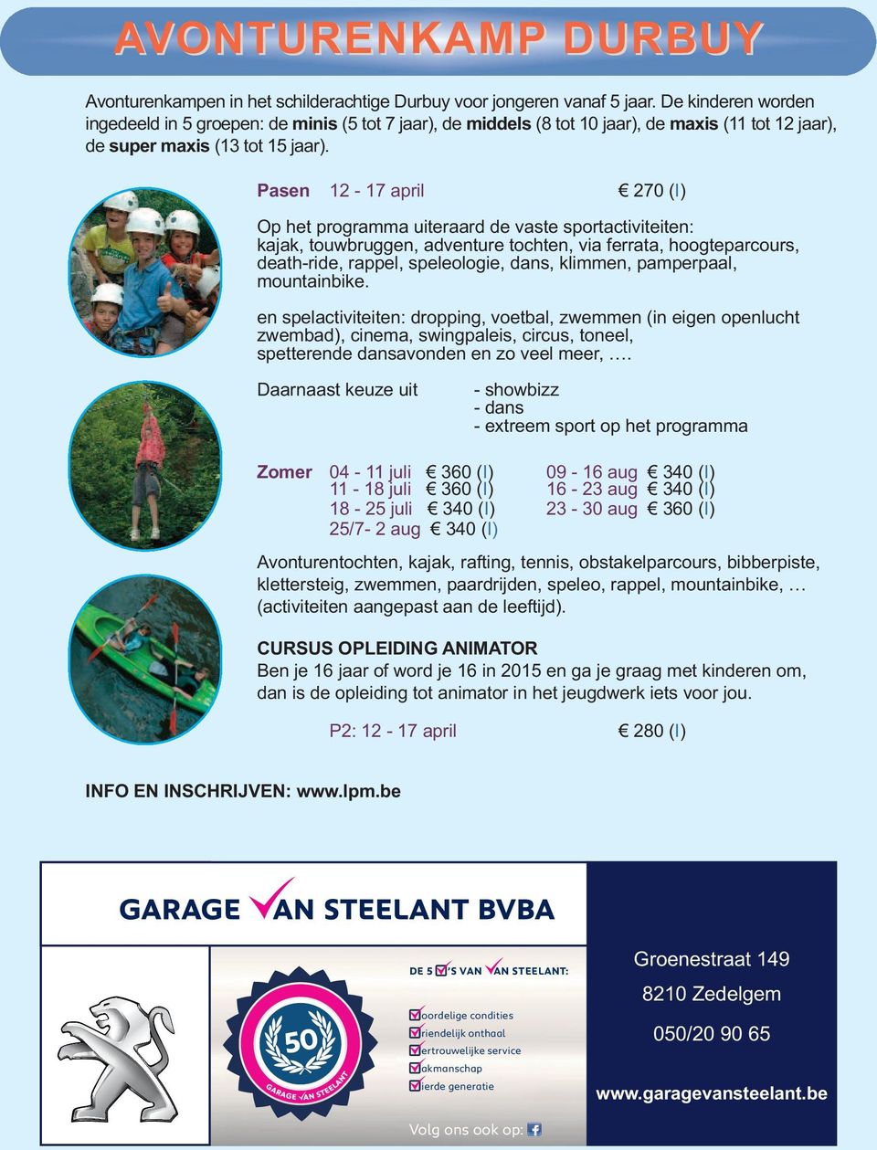 Pasen 12-17 april 270 (I) Op het programma uiteraard de vaste sportactiviteiten: kajak, touwbruggen, adventure tochten, via ferrata, hoogteparcours, death-ride, rappel, speleologie, dans, klimmen,