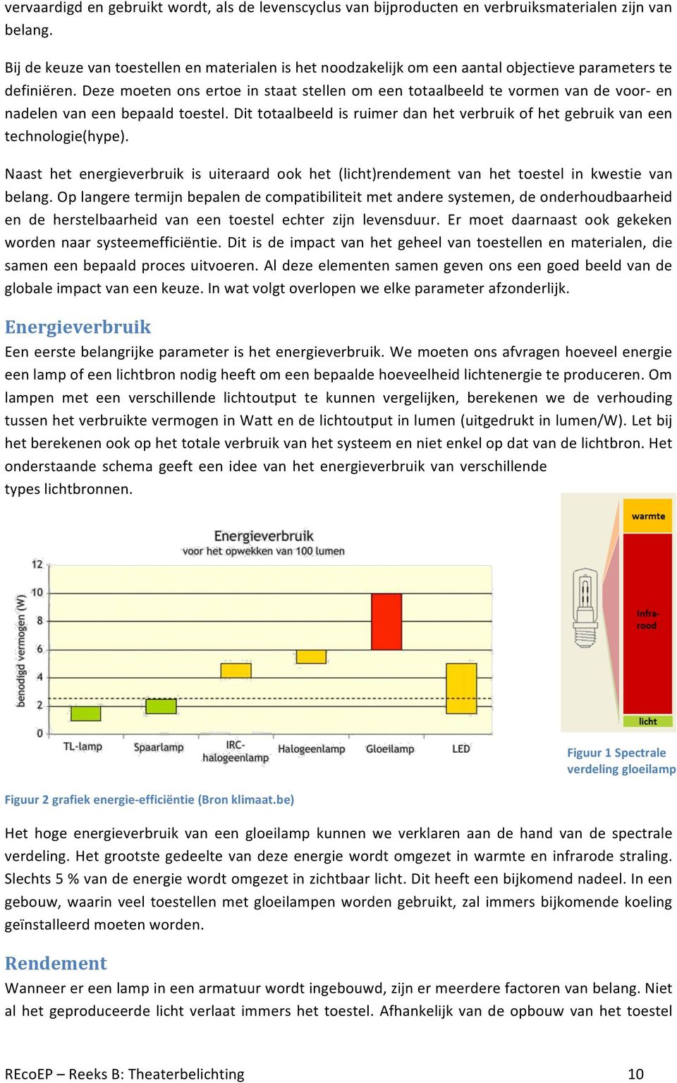 Deze moeten ons ertoe in staat stellen om een totaalbeeld te vormen van de voor- en nadelen van een bepaald toestel.