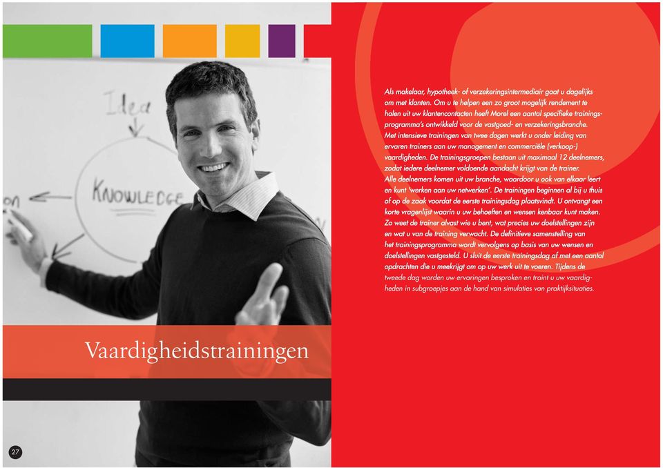 Met intensieve trainingen van twee dagen werkt u onder leiding van ervaren trainers aan uw management en commerciële (verkoop-) vaardigheden.