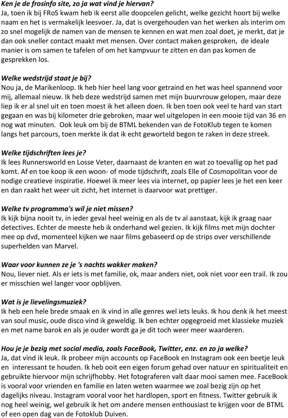 Over contact maken gesproken, de ideale manier is om samen te tafelen of om het kampvuur te zitten en dan pas komen de gesprekken los. Welke wedstrijd staat je bij? Nou ja, de Marikenloop.