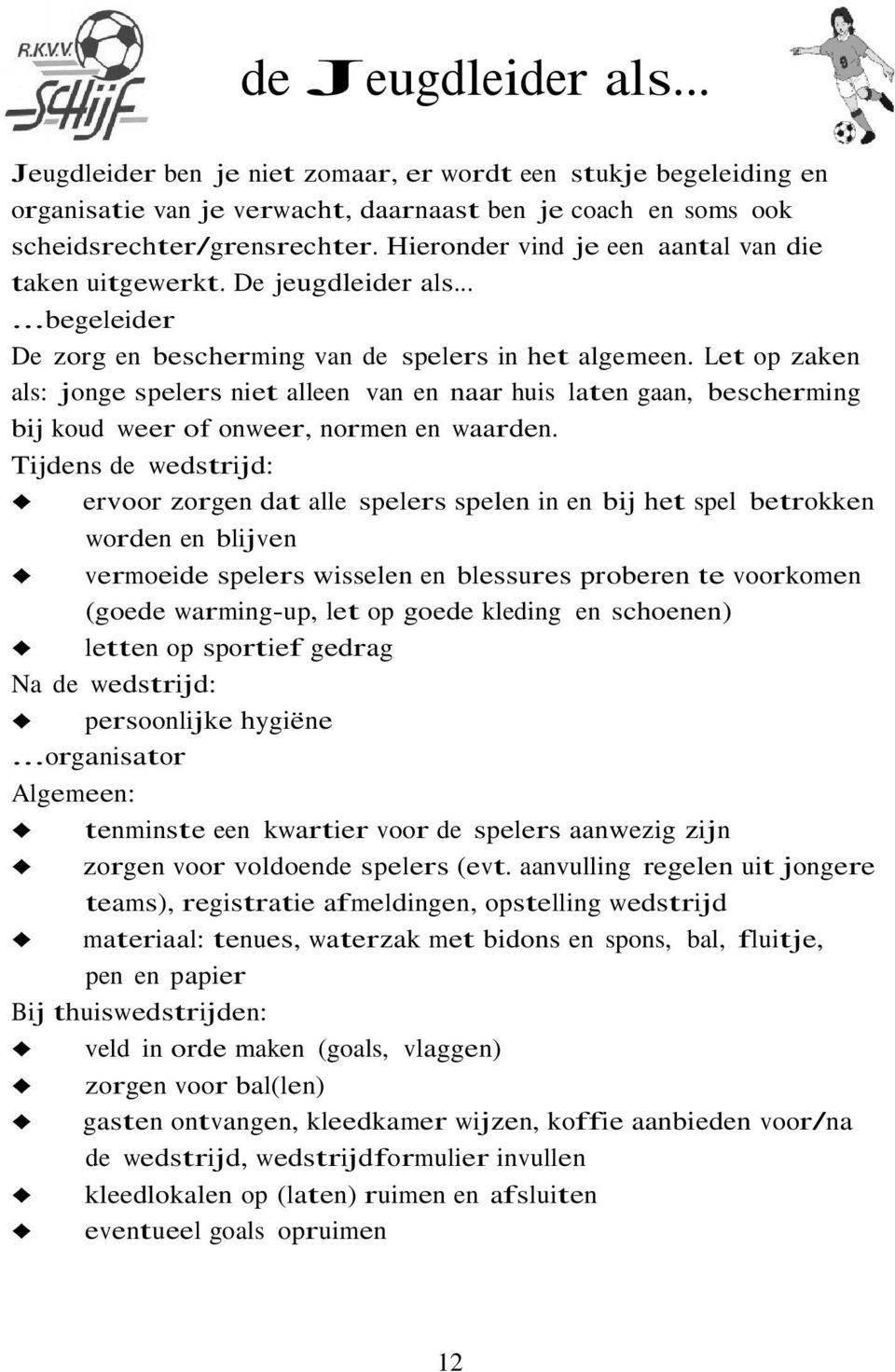 Let op zaken als: jonge spelers niet alleen van en naar huis laten gaan, bescherming bij koud weer of onweer, normen en waarden.