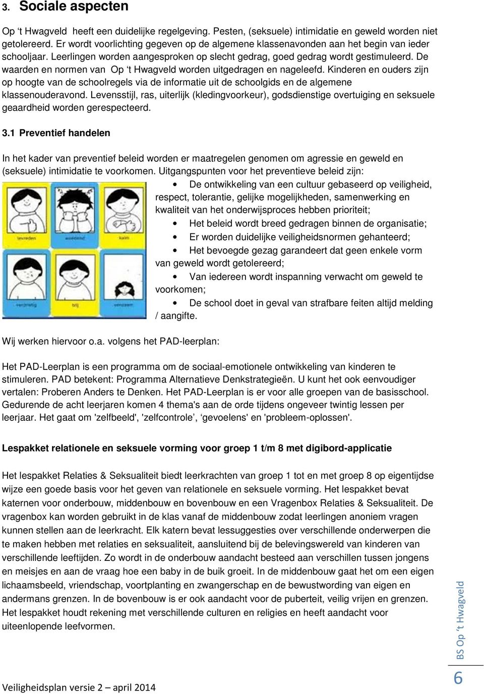 De waarden en normen van Op t Hwagveld worden uitgedragen en nageleefd. Kinderen en ouders zijn op hoogte van de schoolregels via de informatie uit de schoolgids en de algemene klassenouderavond.