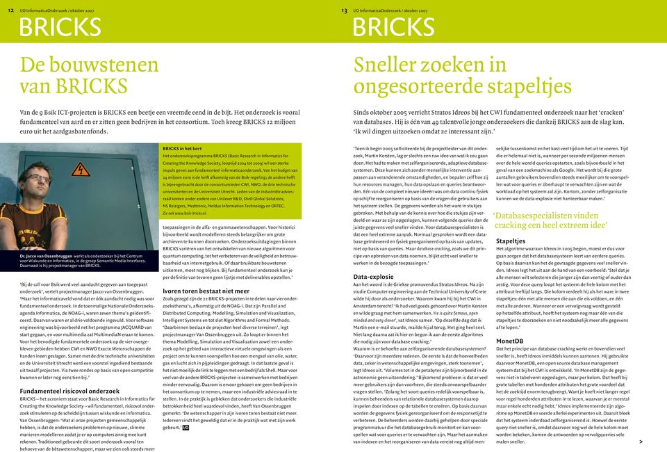 Sinds oktober 2005 verricht Stratos Idreos bij het CWI fundamenteel onderzoek naar het cracken van databases. Hij is één van 49 talentvolle jonge onderzoekers die dankzij BRICKS aan de slag kan.