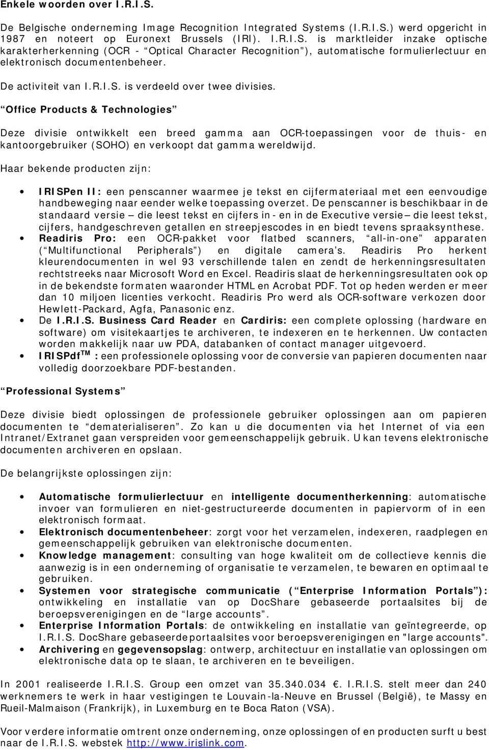 Office Products & Technologies Deze divisie ontwikkelt een breed gamma aan OCR-toepassingen voor de thuis- en kantoorgebruiker (SOHO) en verkoopt dat gamma wereldwijd.