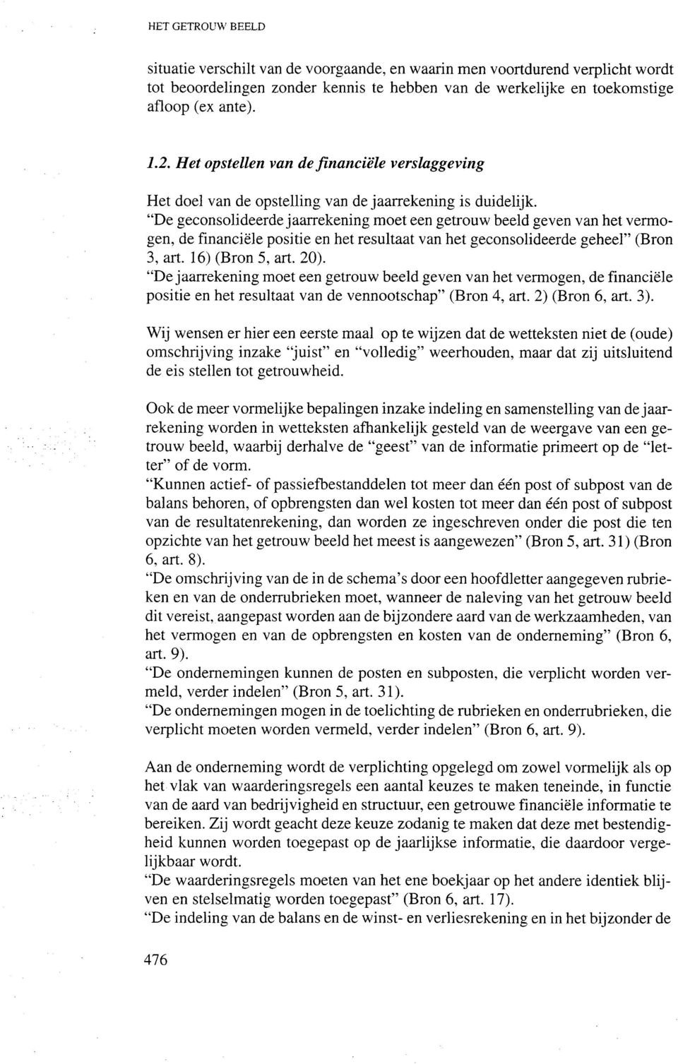 "De geconsolideerde jaarrekening moet een getrouw beeld geven van het vermogen, de financiele positie en het resultaat van het geconsolideerde geheel" (Bron 3, art. 16) (Bron 5, art. 20).