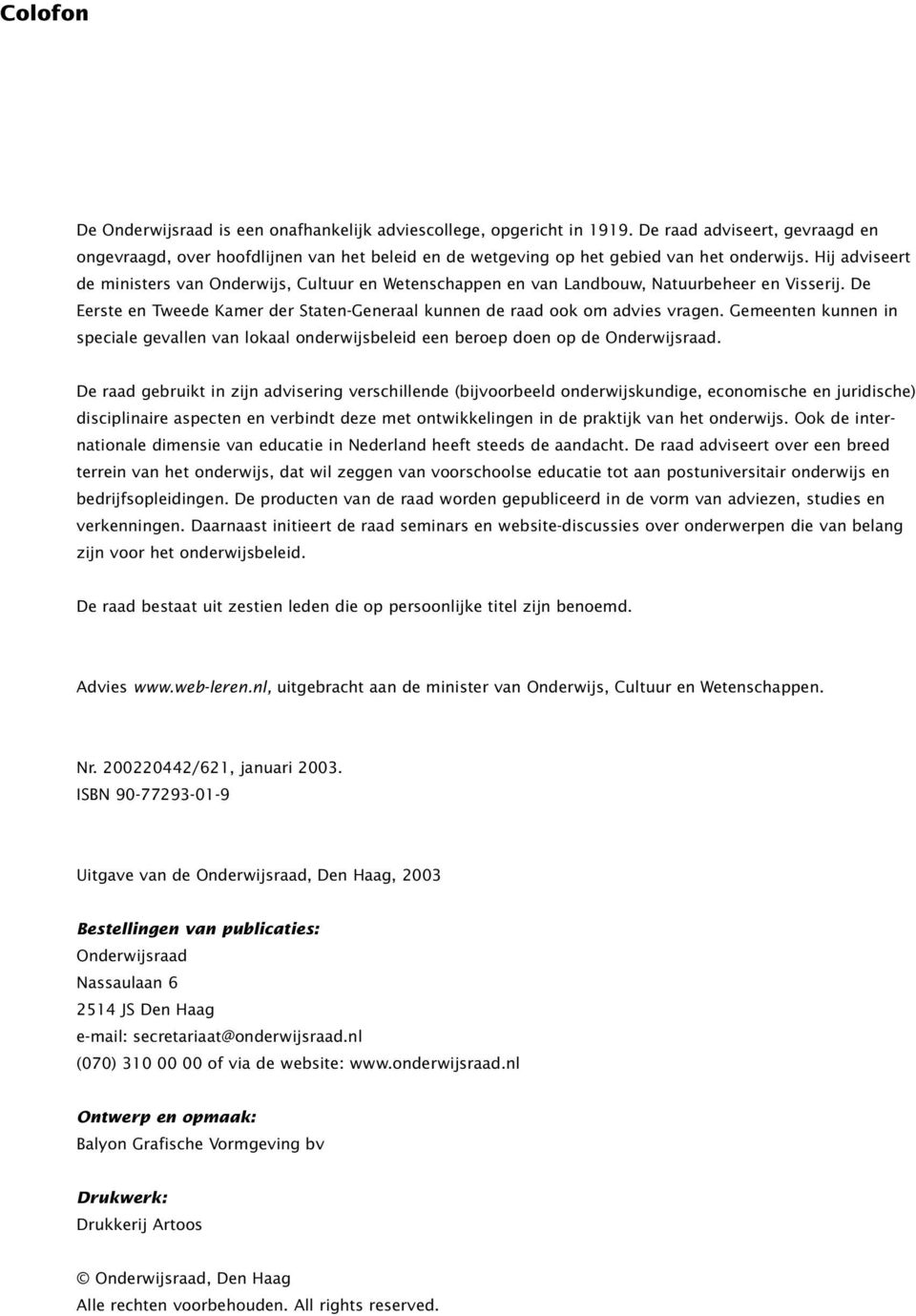 Hij adviseert de ministers van Onderwijs, Cultuur en Wetenschappen en van Landbouw, Natuurbeheer en Visserij. De Eerste en Tweede Kamer der Staten-Generaal kunnen de raad ook om advies vragen.