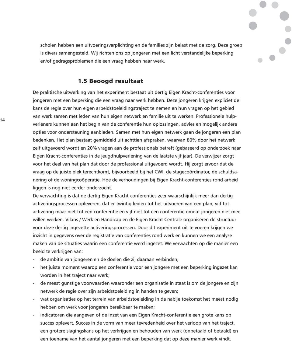 5 Beoogd resultaat 14 De praktische uitwerking van het experiment bestaat uit dertig Eigen Kracht-conferenties voor jongeren met een beperking die een vraag naar werk hebben.