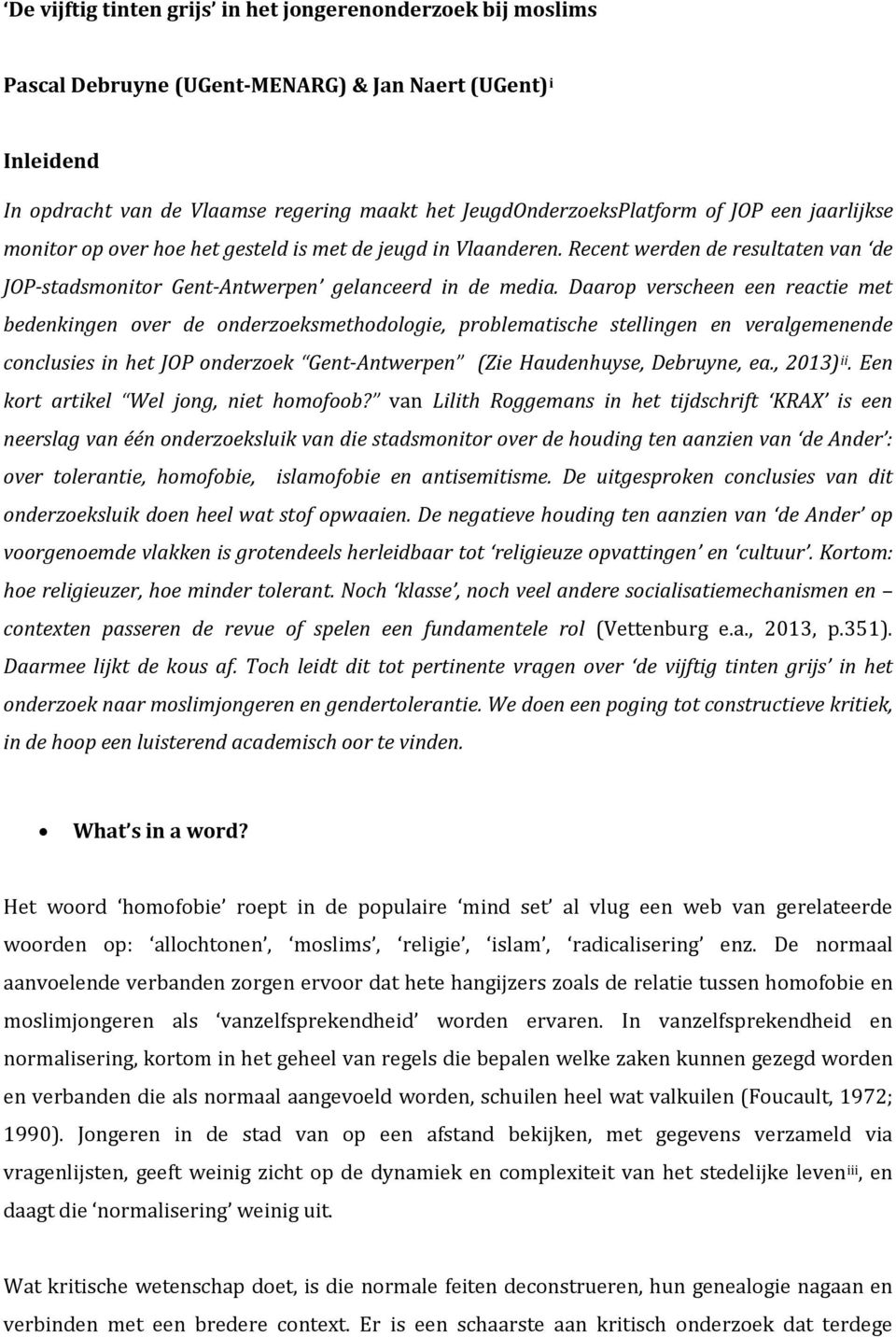 Daarop verscheen een reactie met bedenkingen over de onderzoeksmethodologie, problematische stellingen en veralgemenende conclusies in het JOP onderzoek Gent-Antwerpen (Zie Haudenhuyse, Debruyne, ea.