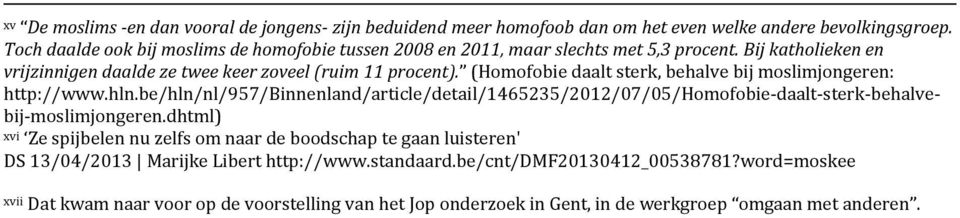 (Homofobie daalt sterk, behalve bij moslimjongeren: http://www.hln.be/hln/nl/957/binnenland/article/detail/1465235/2012/07/05/homofobie-daalt-sterk-behalvebij-moslimjongeren.