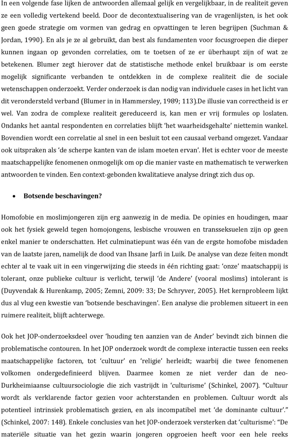 En als je ze al gebruikt, dan best als fundamenten voor focusgroepen die dieper kunnen ingaan op gevonden correlaties, om te toetsen of ze er überhaupt zijn of wat ze betekenen.