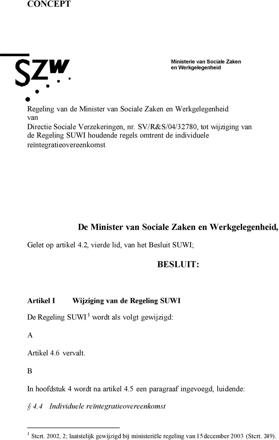 artikel 4.2, vierde lid, van het Besluit SUWI; BESLUIT: Artikel I Wijziging van de Regeling SUWI De Regeling SUWI 1 wordt als volgt gewijzigd: A Artikel 4.6 vervalt.