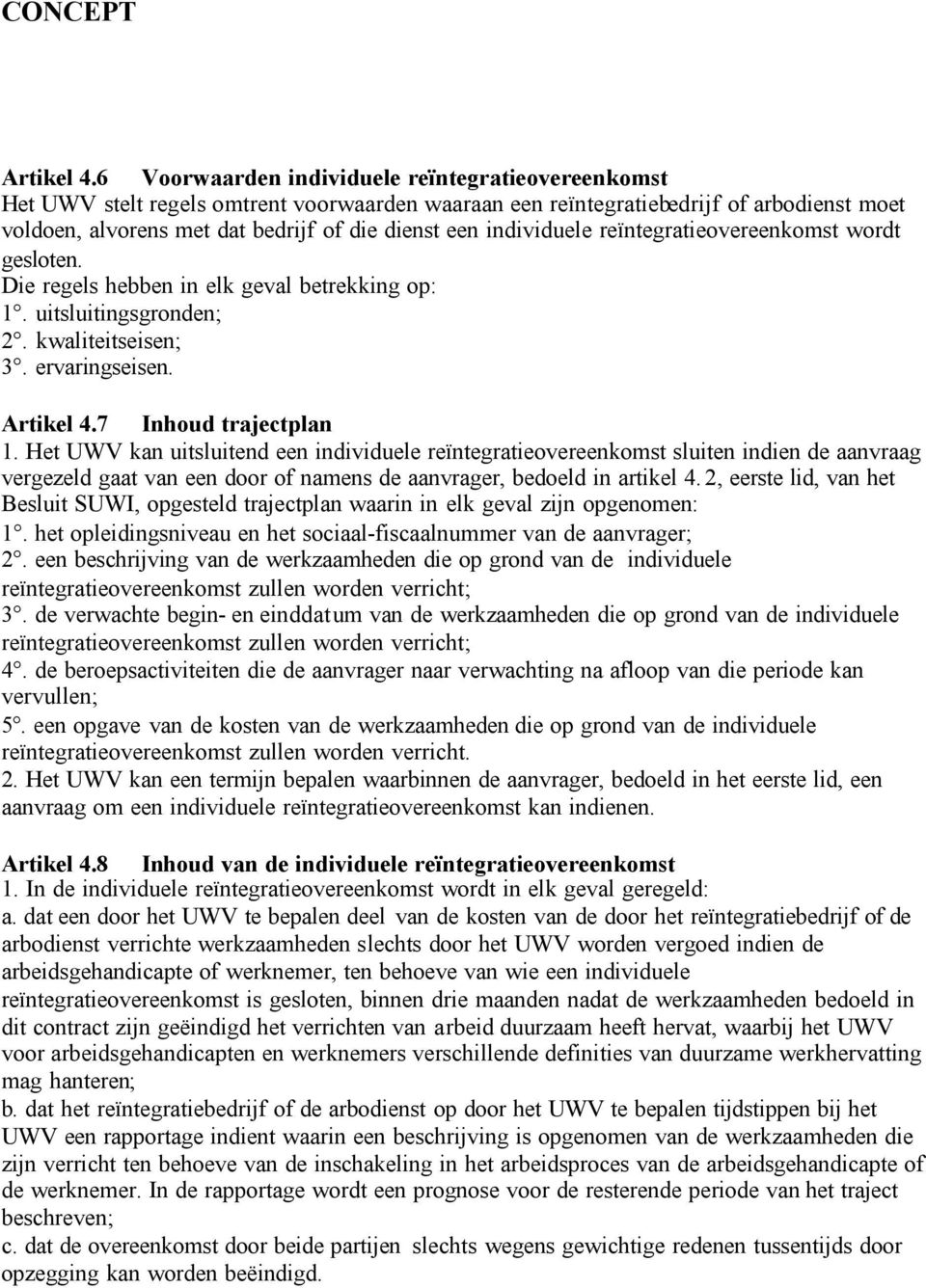 individuele reïntegratieovereenkomst wordt gesloten. Die regels hebben in elk geval betrekking op: 1. uitsluitingsgronden; 2. kwaliteitseisen; 3. ervaringseisen. 7 Inhoud trajectplan 1.