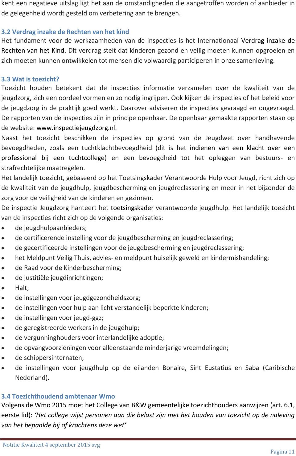 Dit verdrag stelt dat kinderen gezond en veilig moeten kunnen opgroeien en zich moeten kunnen ontwikkelen tot mensen die volwaardig participeren in onze samenleving. 3.3 Wat is toezicht?