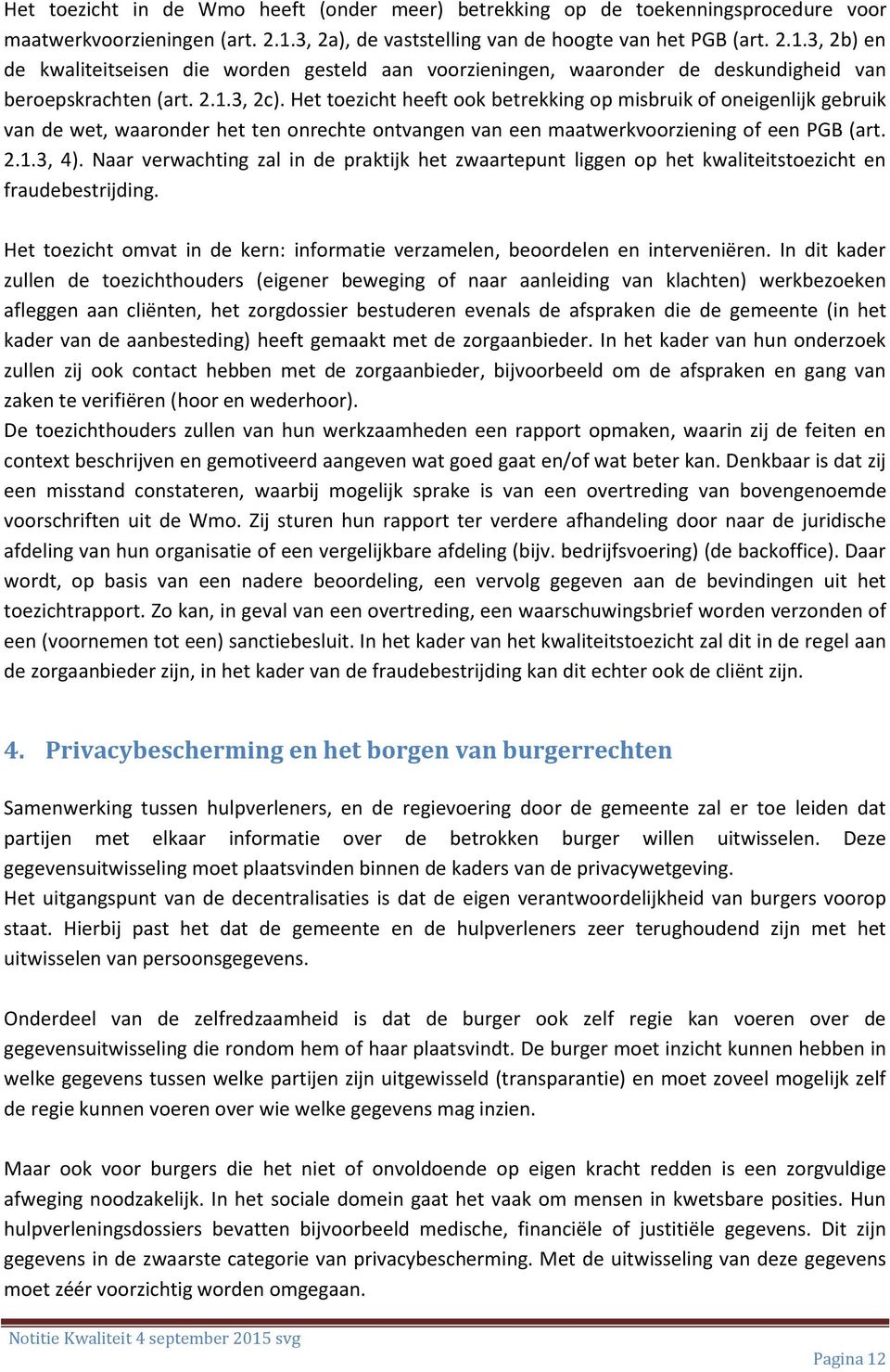 Het toezicht heeft ook betrekking op misbruik of oneigenlijk gebruik van de wet, waaronder het ten onrechte ontvangen van een maatwerkvoorziening of een PGB (art. 2.1.3, 4).