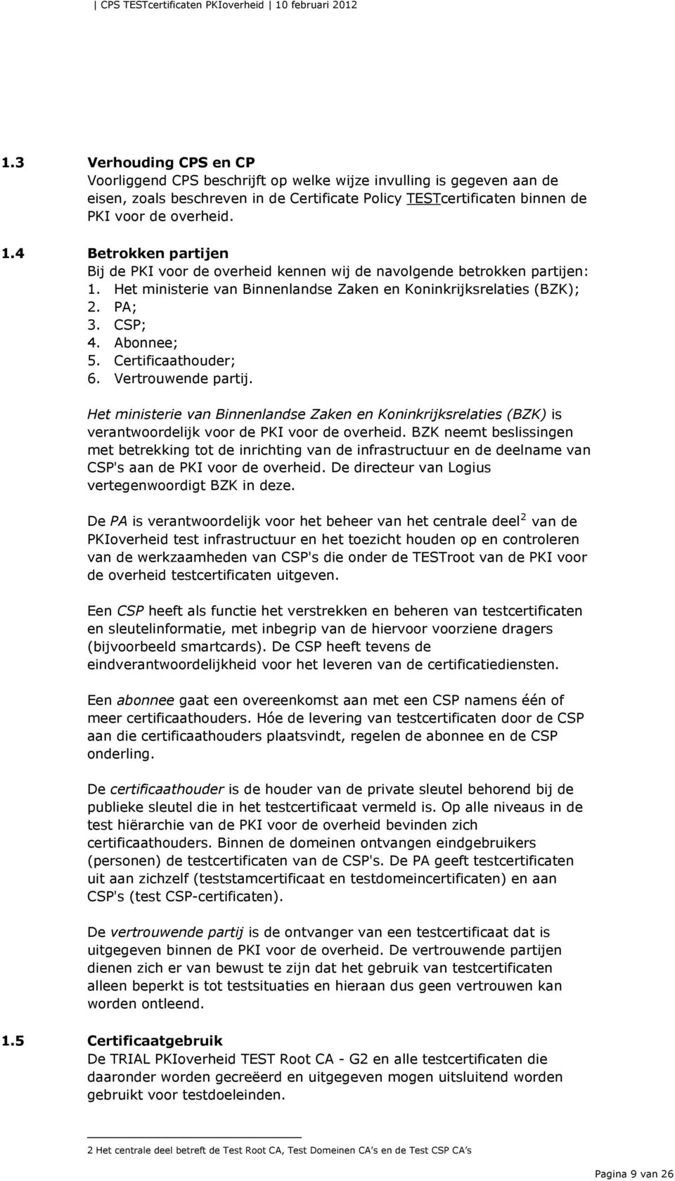 Certificaathouder; 6. Vertrouwende partij. Het ministerie van Binnenlandse Zaken en Koninkrijksrelaties (BZK) is verantwoordelijk voor de PKI voor de overheid.