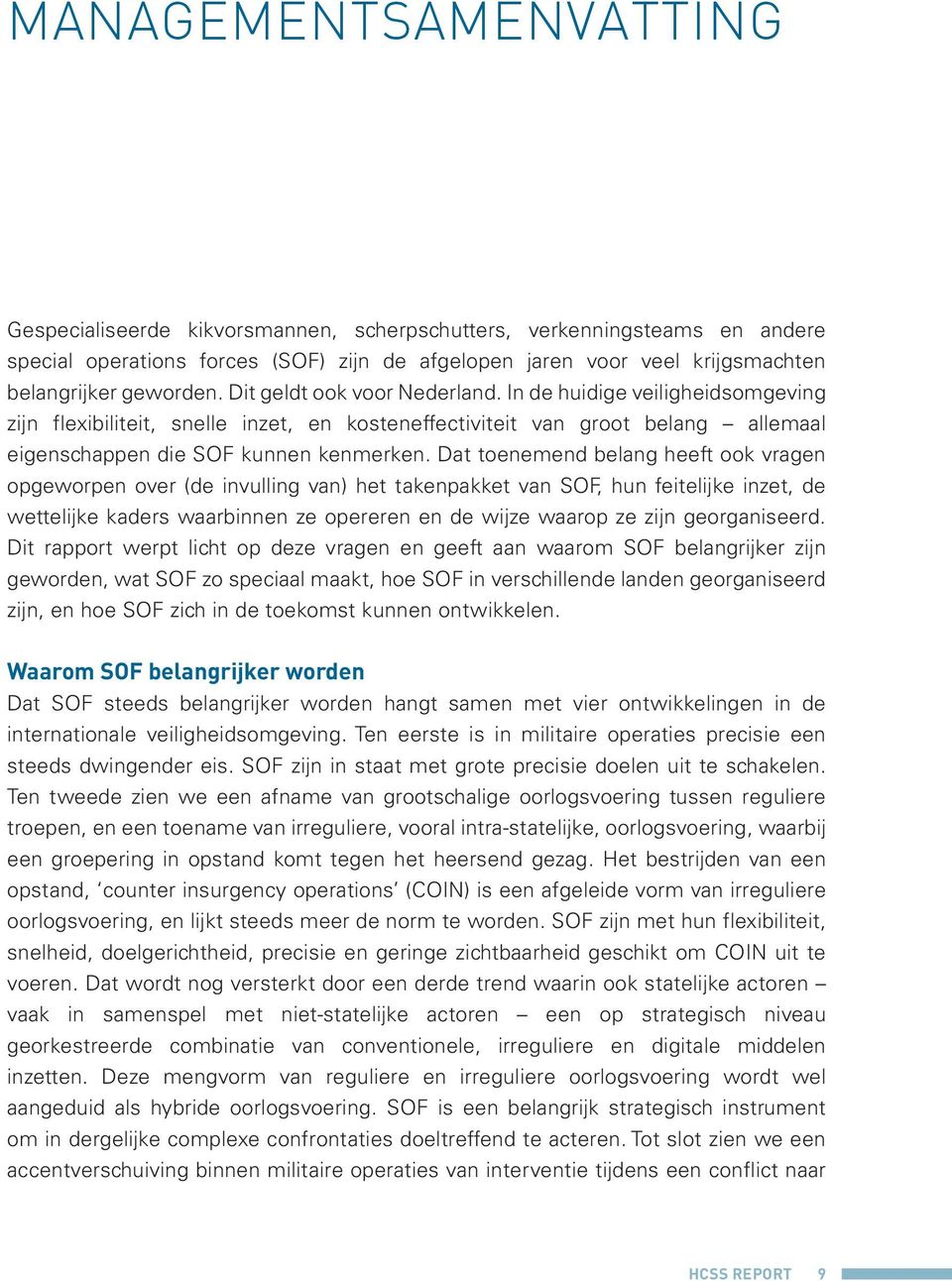 Dat toenemend belang heeft ook vragen opgeworpen over (de invulling van) het takenpakket van SOF, hun feitelijke inzet, de wettelijke kaders waarbinnen ze opereren en de wijze waarop ze zijn