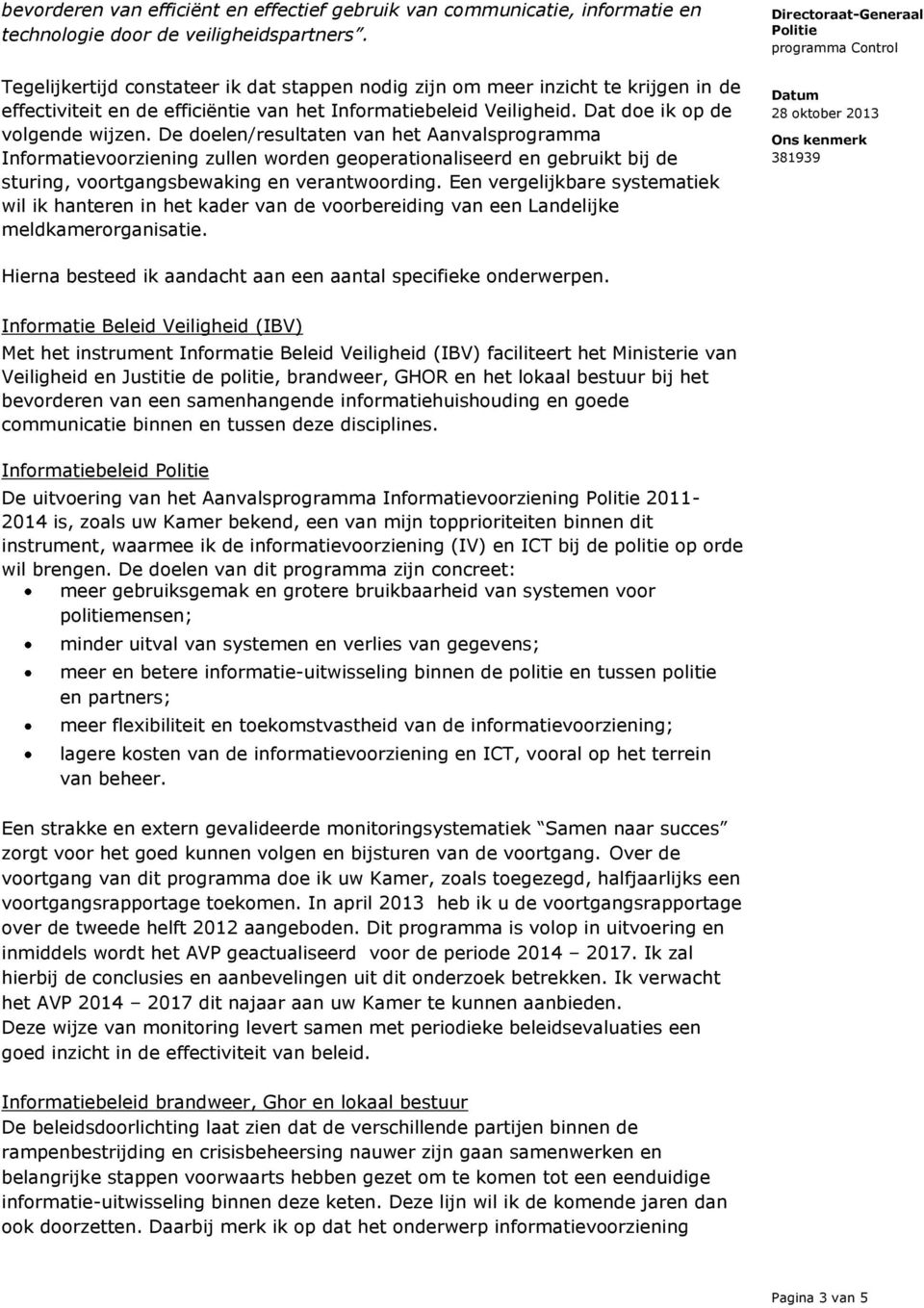 De doelen/resultaten van het Aanvalsprogramma Informatievoorziening zullen worden geoperationaliseerd en gebruikt bij de sturing, voortgangsbewaking en verantwoording.