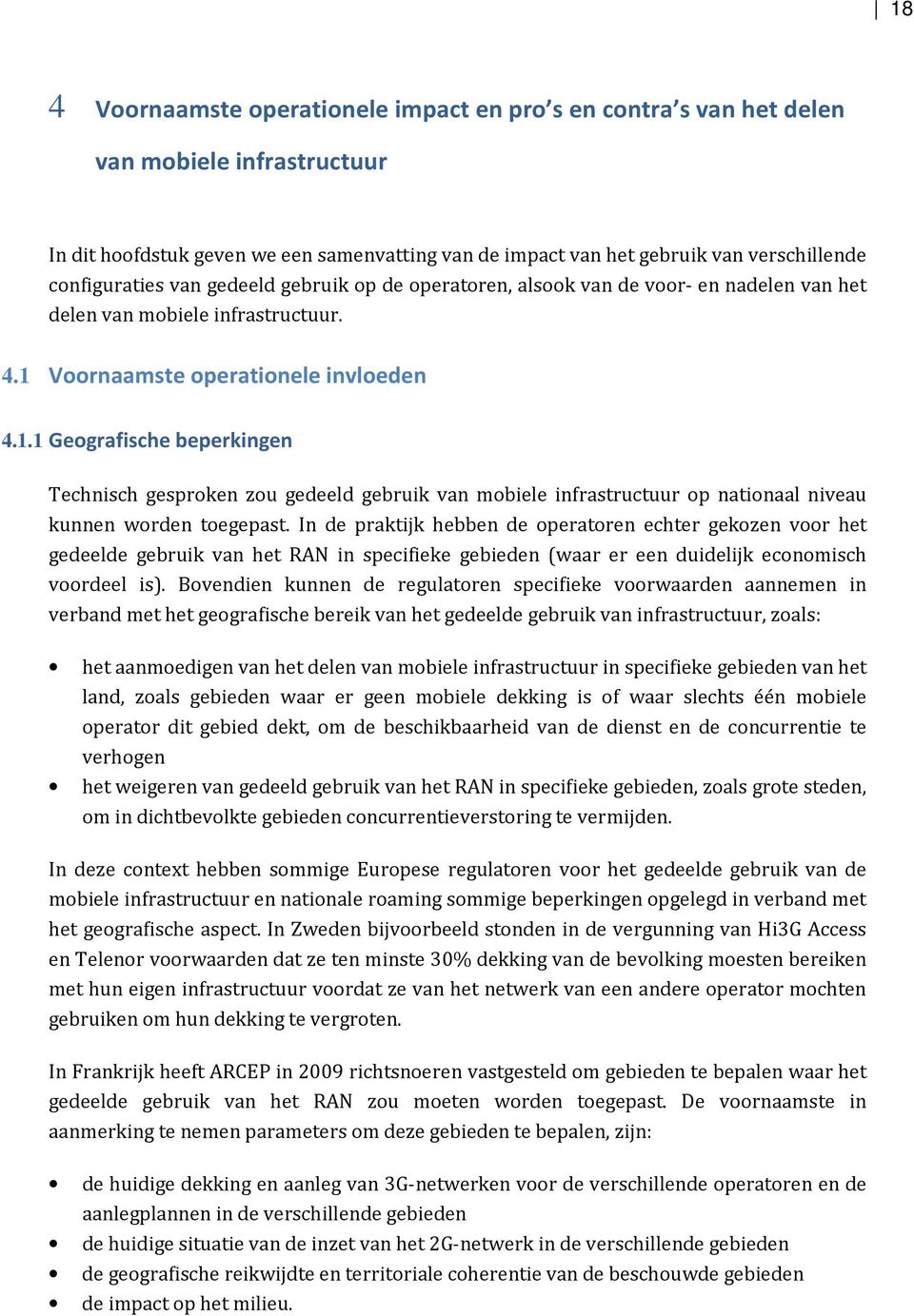 Voornaamste operationele invloeden 4.1.1 Geografische beperkingen Technisch gesproken zou gedeeld gebruik van mobiele infrastructuur op nationaal niveau kunnen worden toegepast.