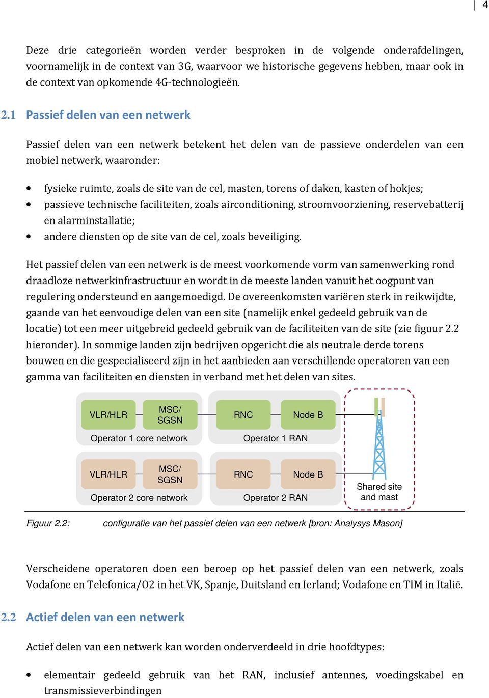 1 Passief delen van een netwerk Passief delen van een netwerk betekent het delen van de passieve onderdelen van een mobiel netwerk, waaronder: fysieke ruimte, zoals de site van de cel, masten, torens