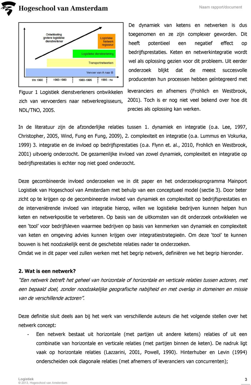 Uit eerder onderzoek blijkt dat de meest succesvolle producenten hun processen hebben geïntegreerd met Figuur 1 dienstverleners ontwikkelen zich van vervoerders naar netwerkregisseurs, NDL/TNO, 2005.