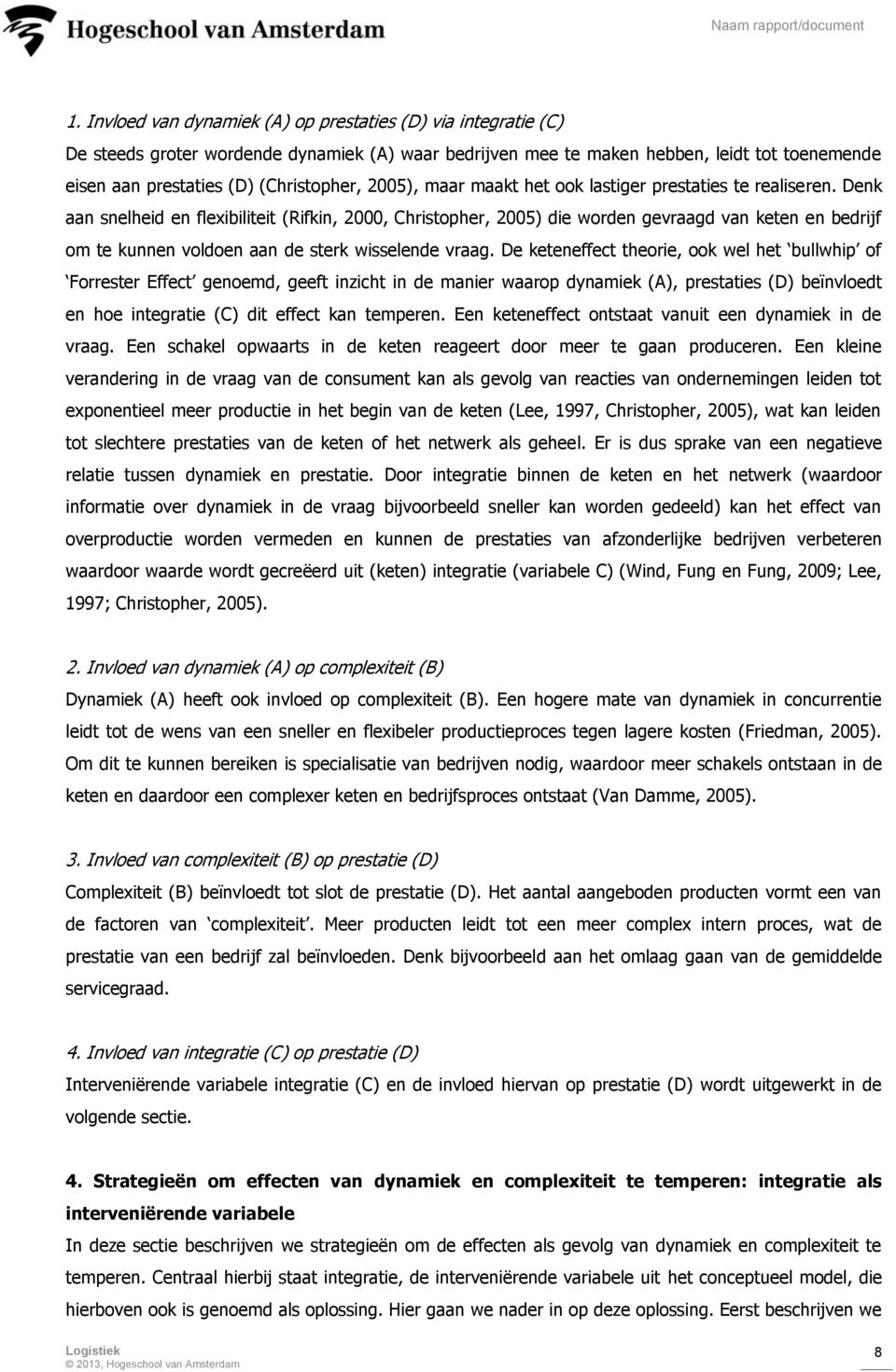 Denk aan snelheid en flexibiliteit (Rifkin, 2000, Christopher, 2005) die worden gevraagd van keten en bedrijf om te kunnen voldoen aan de sterk wisselende vraag.