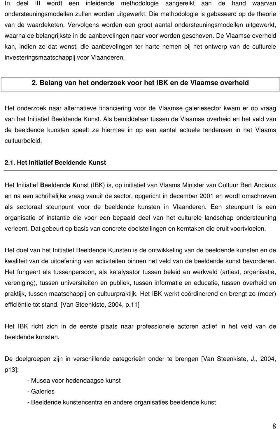 De Vlaamse overheid kan, indien ze dat wenst, die aanbevelingen ter harte nemen bij het ontwerp van de culturele investeringsmaatschappij voor Vlaanderen. 2.