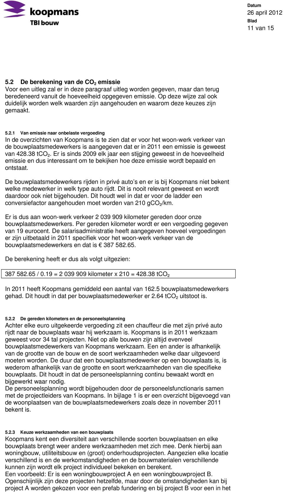 1 Van emissie naar onbelaste vergoeding In de overzichten van Koopmans is te zien dat er voor het woon-werk verkeer van de bouwplaatsmedewerkers is aangegeven dat er in 2011 een emissie is geweest