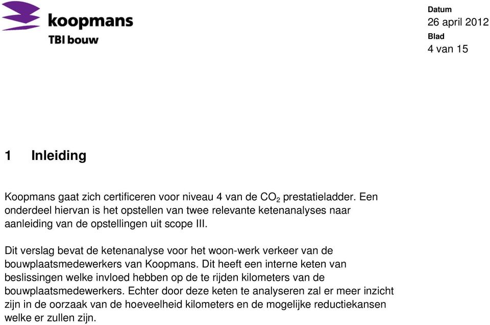 Dit verslag bevat de ketenanalyse voor het woon-werk verkeer van de bouwplaatsmedewerkers van Koopmans.