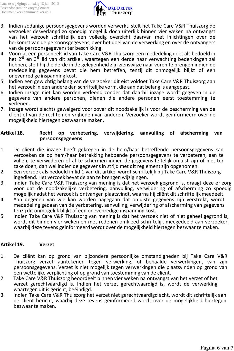 Voordat een personeelslid het 2 e en 3 e van Take Care V&R Thuiszorg een mededeling doet als bedoeld in lid van dit artikel, waartegen een derde naar verwachting bedenkingen zal hebben, stelt hij die