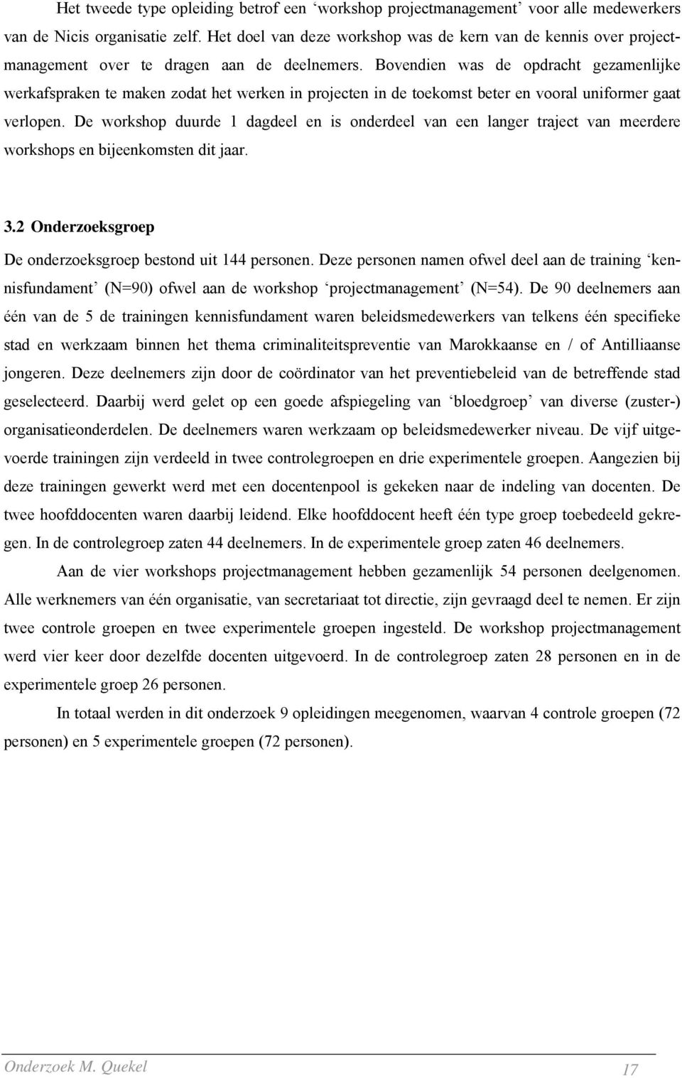 Bovendien was de opdracht gezamenlijke werkafspraken te maken zodat het werken in projecten in de toekomst beter en vooral uniformer gaat verlopen.