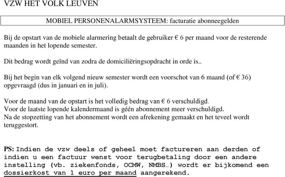 Voor de maand van de opstart is het volledig bedrag van 6 verschuldigd. Voor de laatste lopende kalendermaand is géén abonnement meer verschuldigd.